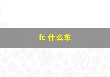 fc 什么车